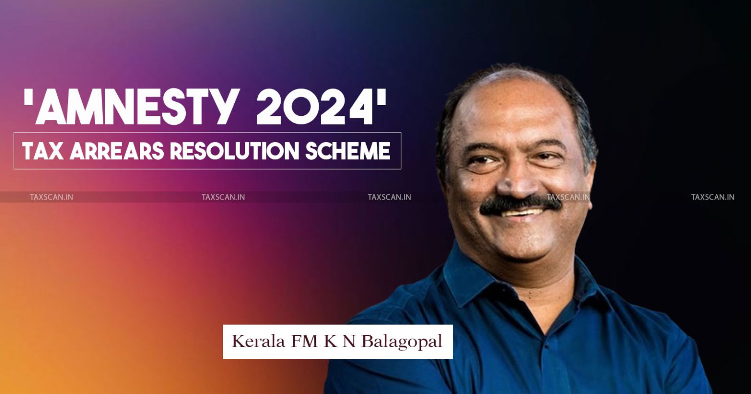 Kerala Budget 2024 Introduces 'Amnesty 2024' Tax Arrears Resolution