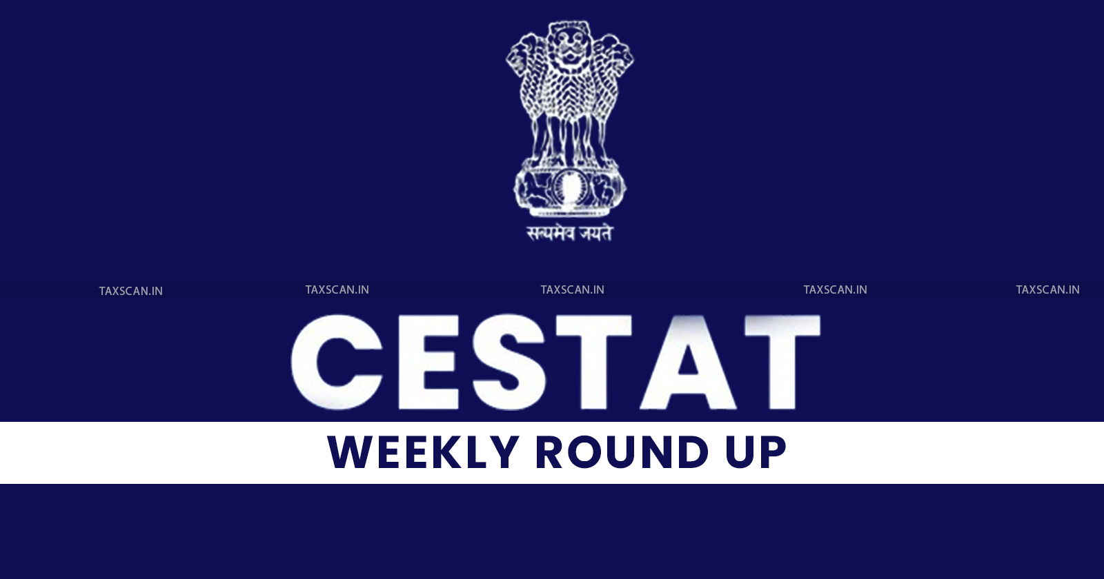 CESTAT Weekly Round Up - CESTAT - Customs Excise and Service Tax Appellate Tribunal - CESTAT Update - CESTAT News - Tax News - Taxscan
