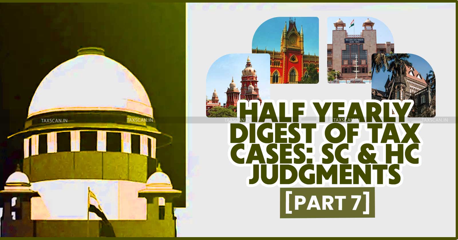 Half Yearly Case - Digest Supreme Court - and High Courts - Case Digest - Half Yearly Digest - TAXSCAN