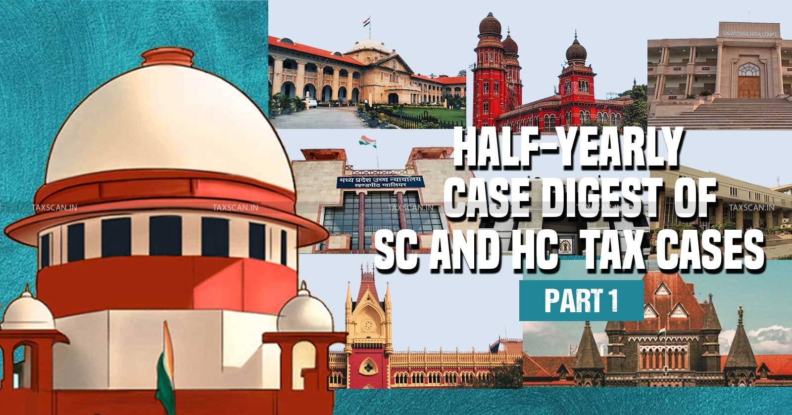 Half Yearly Case Digest - Supreme Court and High Courts Case Digest - Half Yearly Digest of Tax Cases - Supreme Court Tax Judgments - Tax Digest - taxscan
