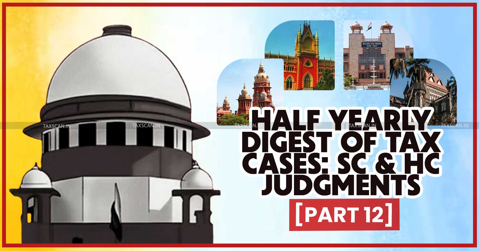 Half Yearly Digest - Tax Cases - Supreme Court - High Court Judgments - taxscan