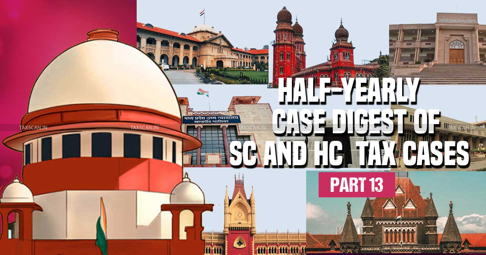 Half Yearly Case Digest - Supreme Court and High Courts Case Digest - Half Yearly Digest of Tax Cases - Supreme Court Tax Judgments - High Court Tax Judgments - Tax Digest - taxscan