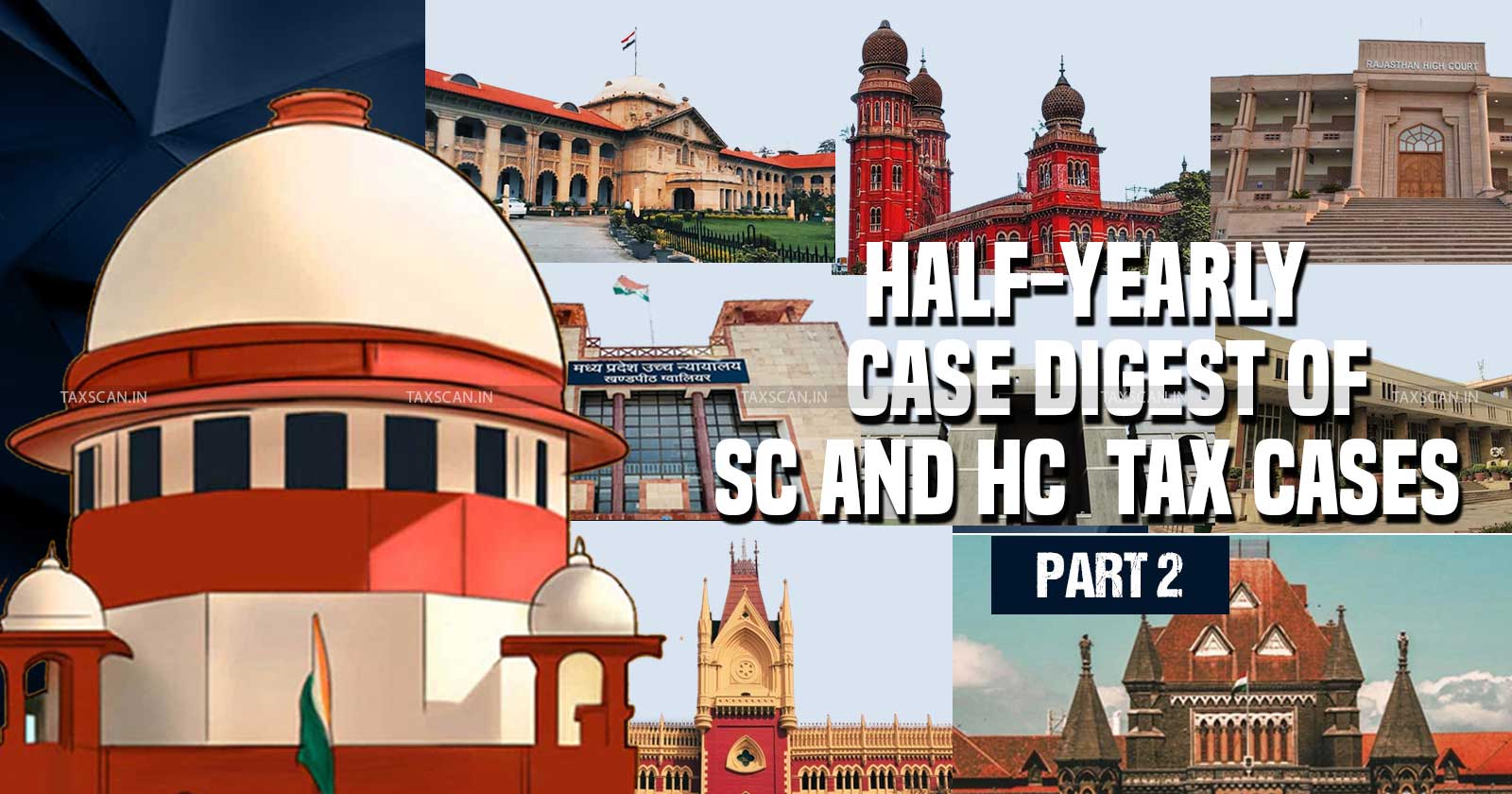 upreme Court - High Court Judgments - Half Yearly Case Digest - Supreme Court and High Courts Case Digest - Half Yearly Digest of Tax Cases - Supreme Court Tax Judgments - High Court Tax Judgments - taxscan